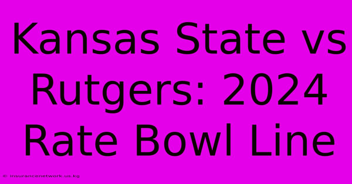 Kansas State Vs Rutgers: 2024 Rate Bowl Line