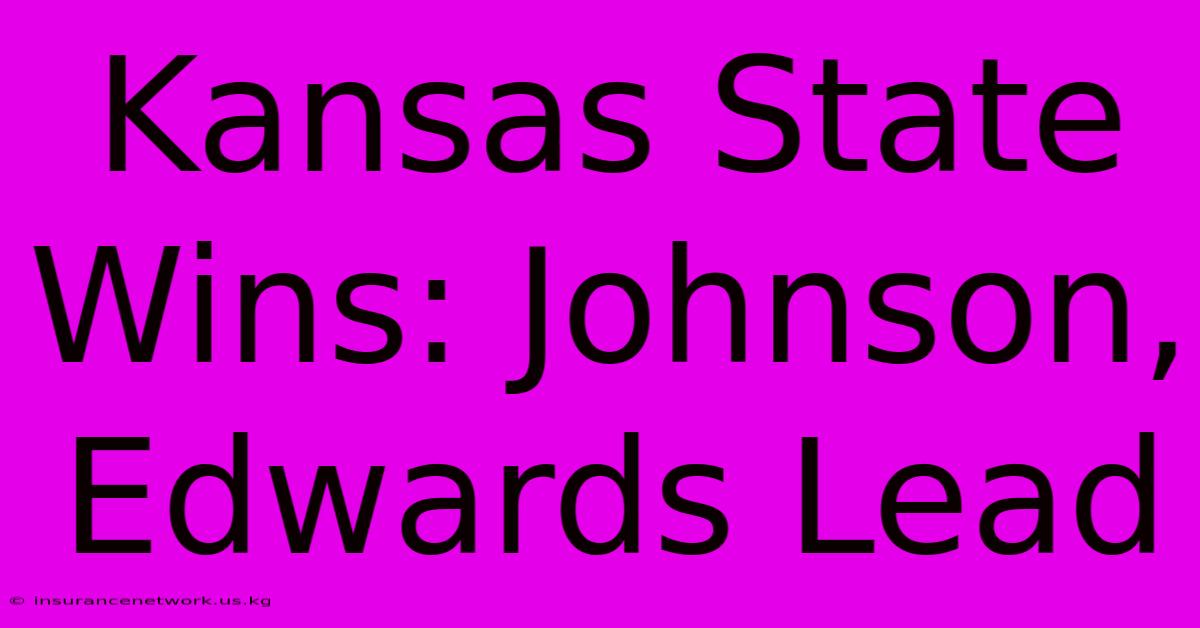 Kansas State Wins: Johnson, Edwards Lead