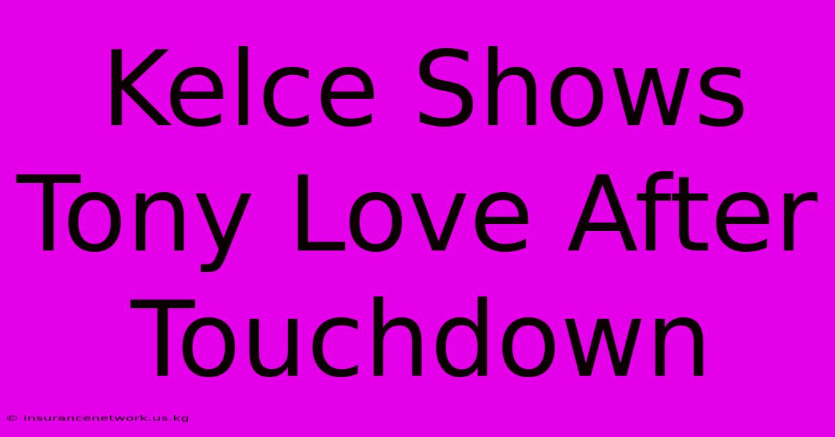 Kelce Shows Tony Love After Touchdown