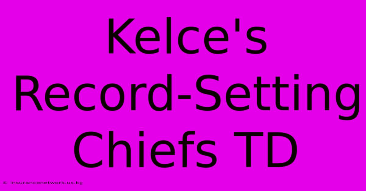 Kelce's Record-Setting Chiefs TD