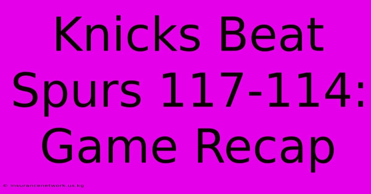 Knicks Beat Spurs 117-114: Game Recap