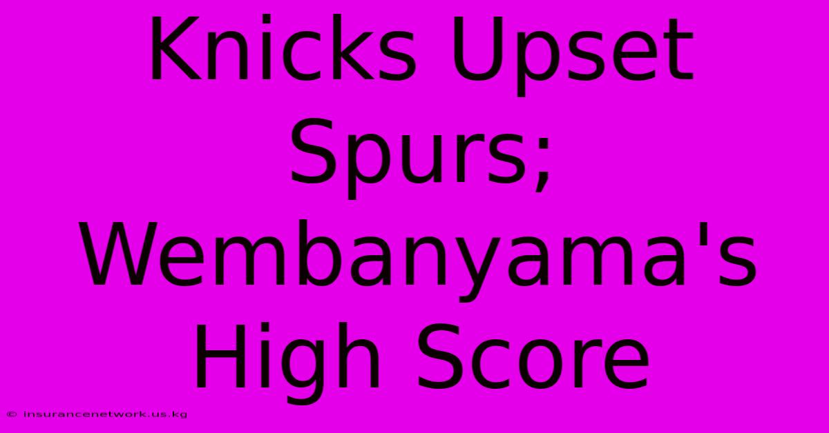 Knicks Upset Spurs; Wembanyama's High Score