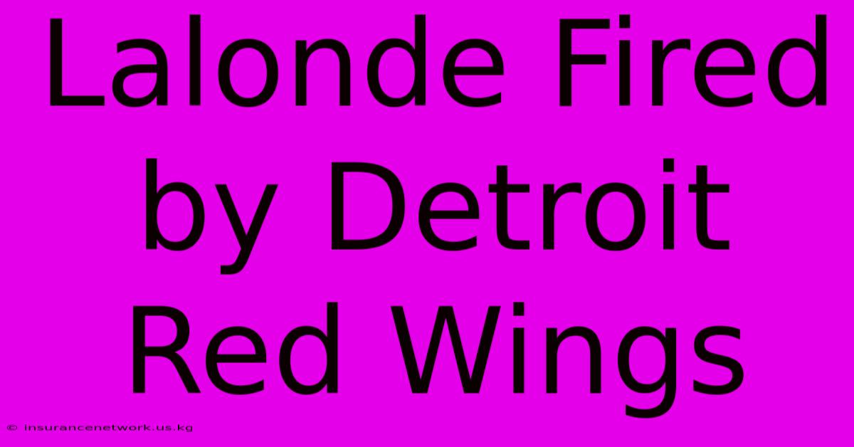 Lalonde Fired By Detroit Red Wings