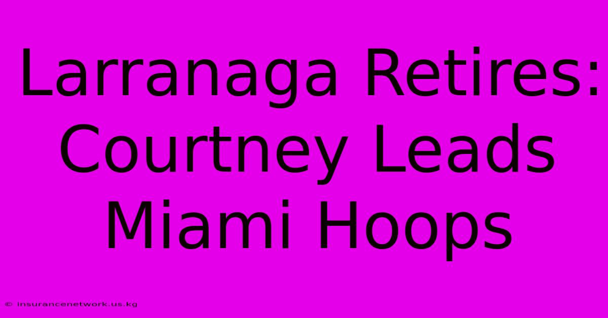 Larranaga Retires: Courtney Leads Miami Hoops