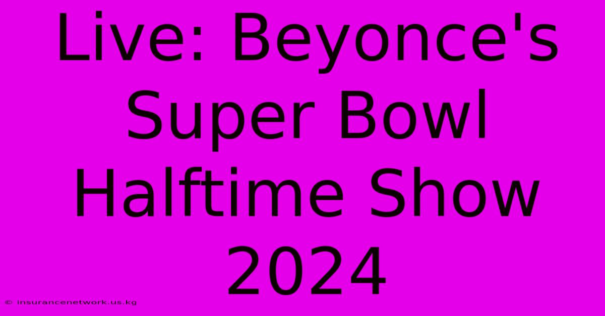 Live: Beyonce's Super Bowl Halftime Show 2024