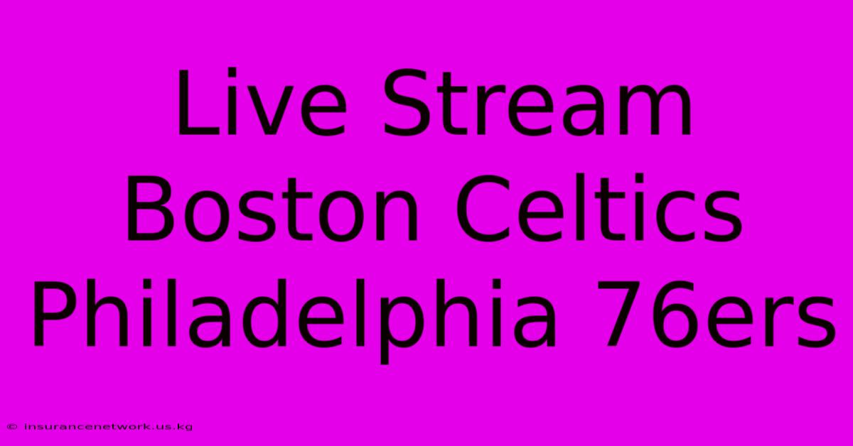 Live Stream Boston Celtics Philadelphia 76ers