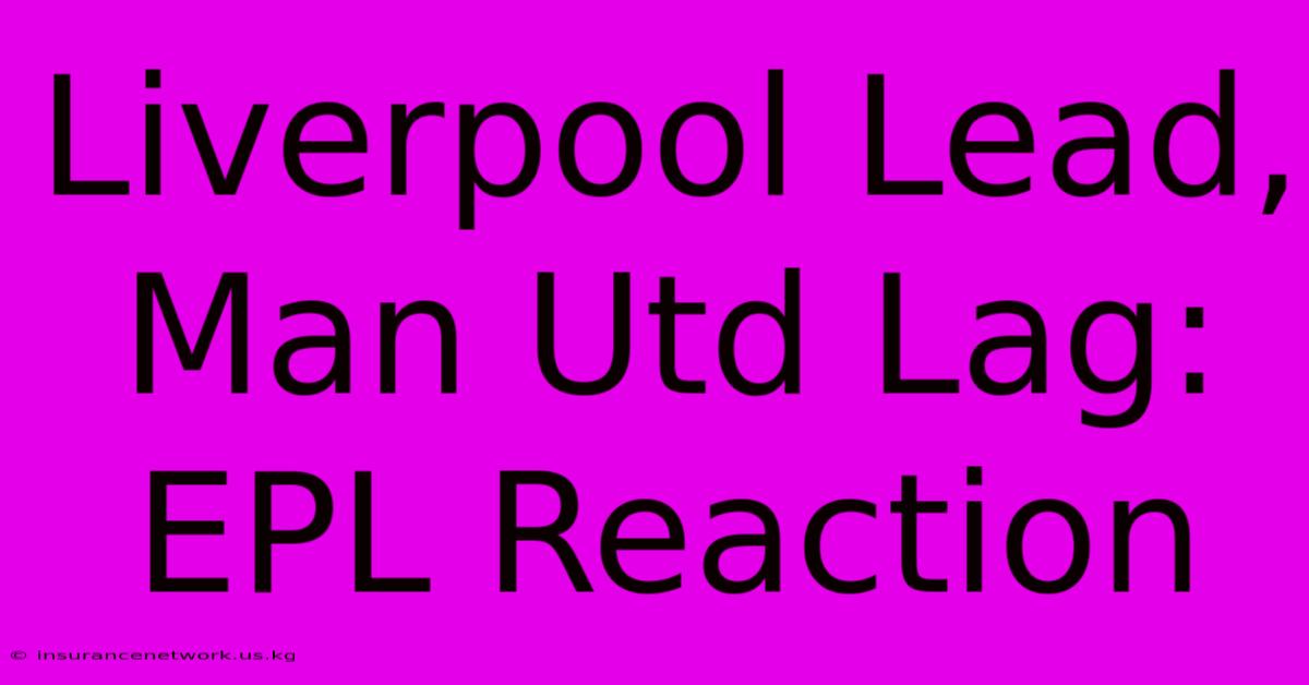 Liverpool Lead, Man Utd Lag: EPL Reaction