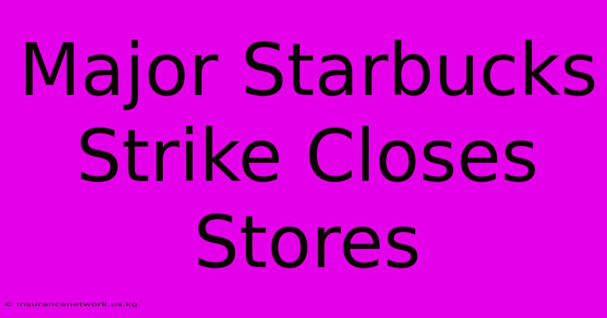 Major Starbucks Strike Closes Stores