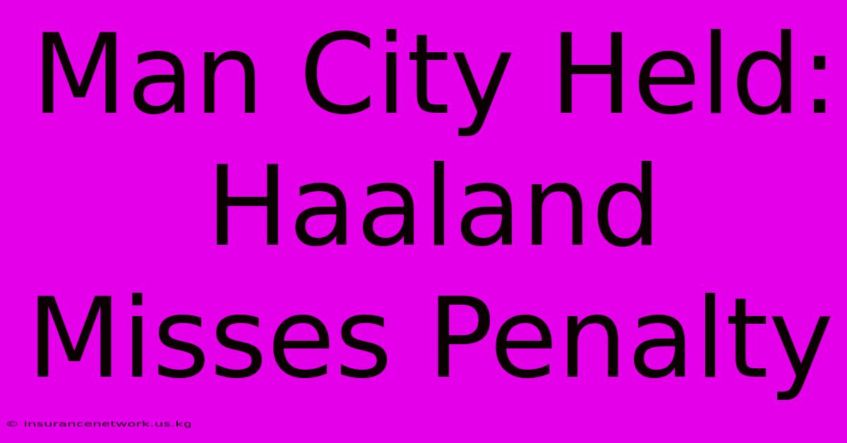 Man City Held: Haaland Misses Penalty