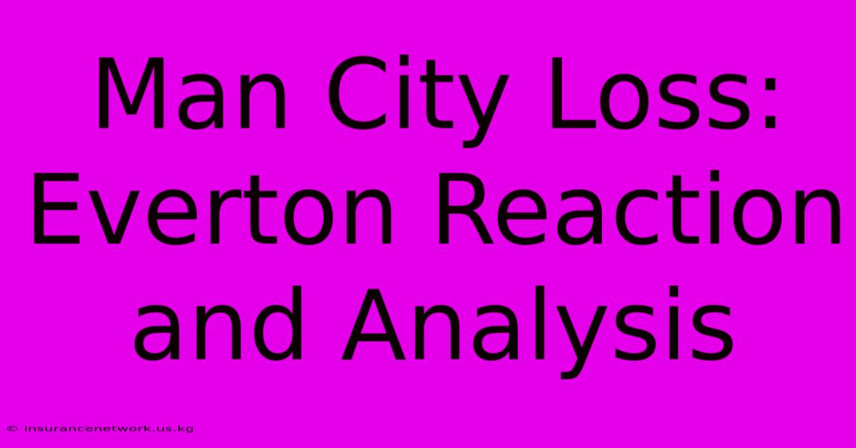 Man City Loss: Everton Reaction And Analysis