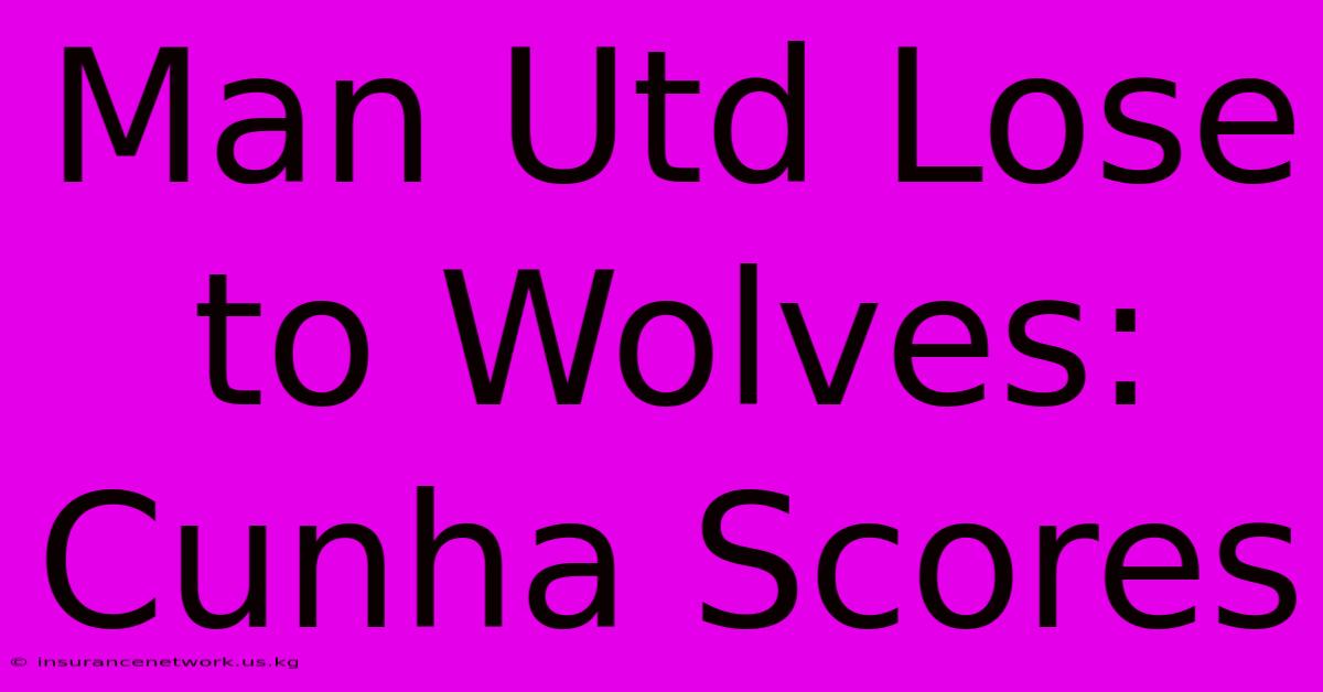 Man Utd Lose To Wolves: Cunha Scores