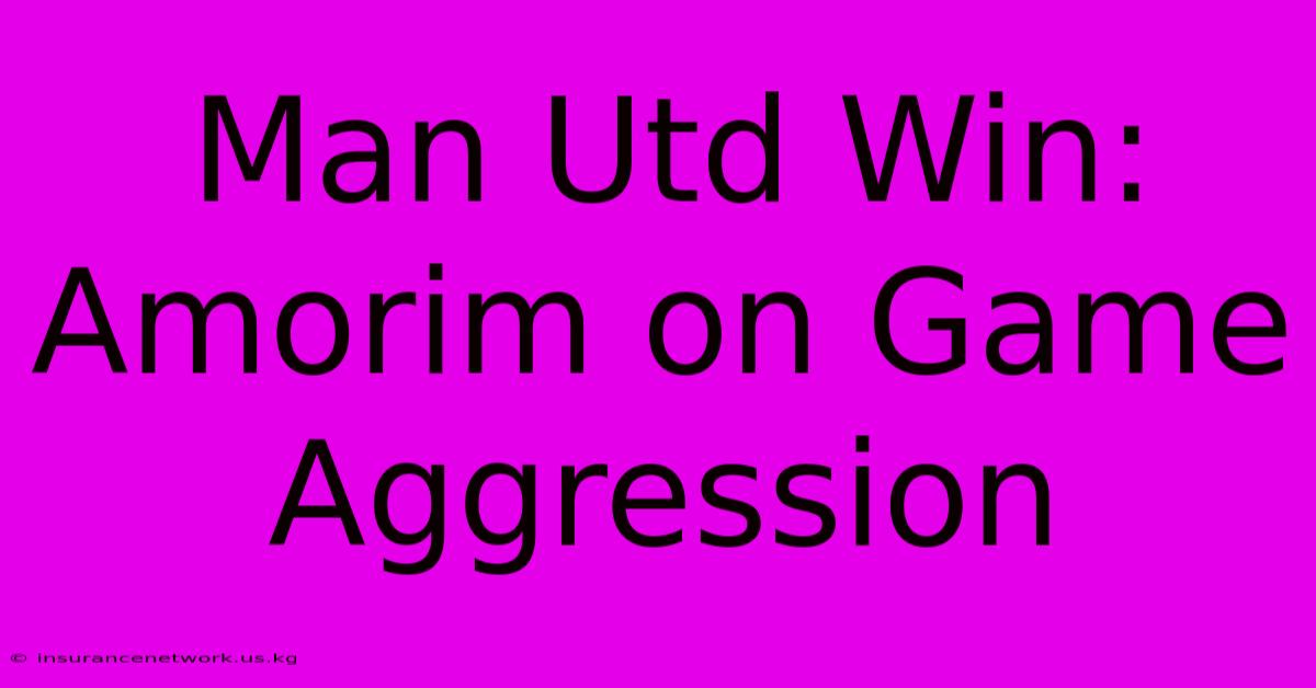 Man Utd Win: Amorim On Game Aggression