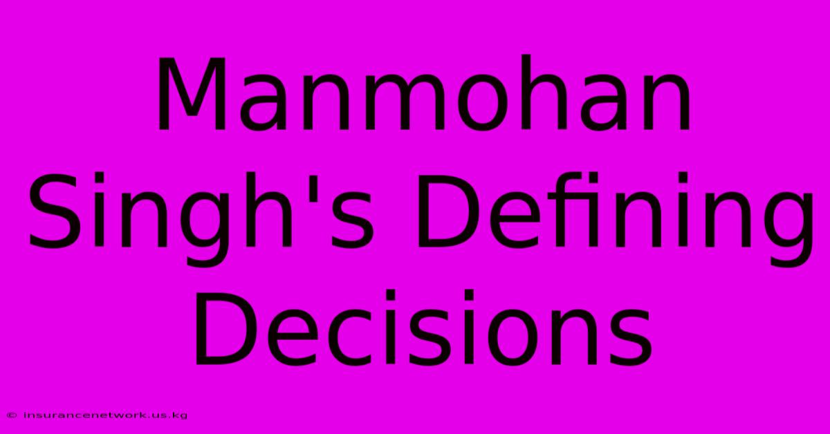 Manmohan Singh's Defining Decisions