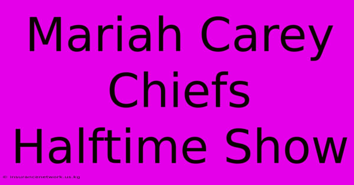 Mariah Carey Chiefs Halftime Show