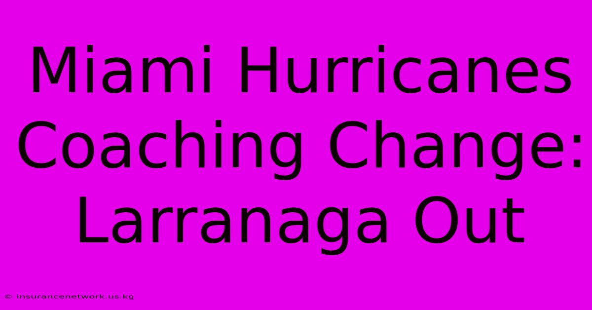 Miami Hurricanes Coaching Change: Larranaga Out