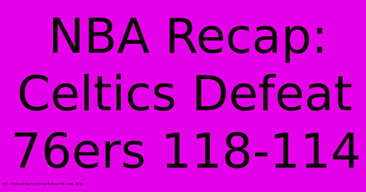 NBA Recap: Celtics Defeat 76ers 118-114