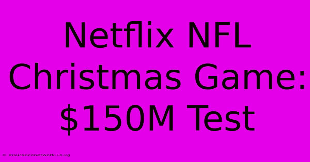 Netflix NFL Christmas Game: $150M Test