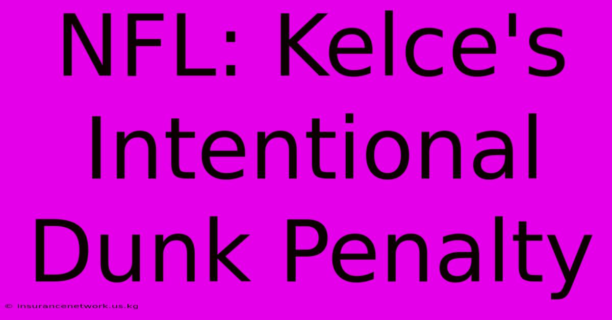 NFL: Kelce's Intentional Dunk Penalty