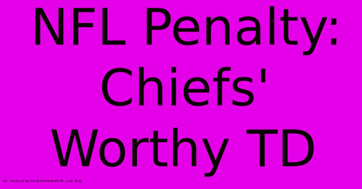 NFL Penalty: Chiefs' Worthy TD