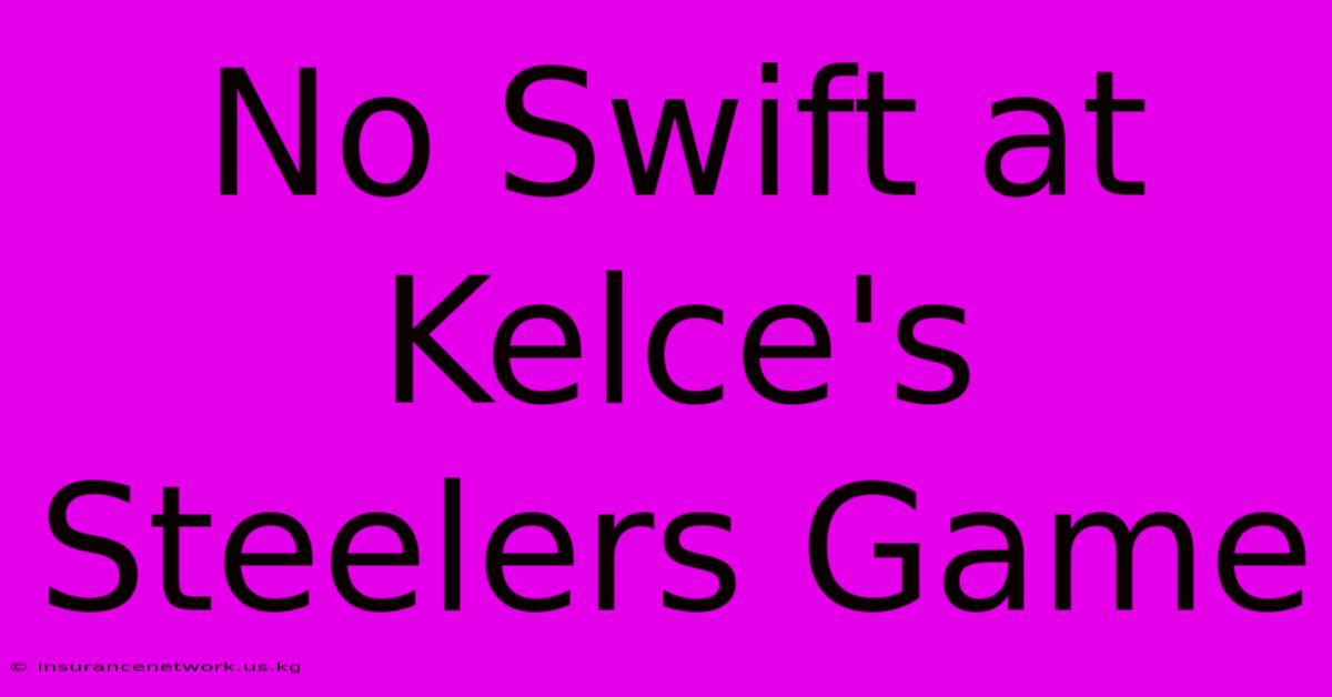 No Swift At Kelce's Steelers Game