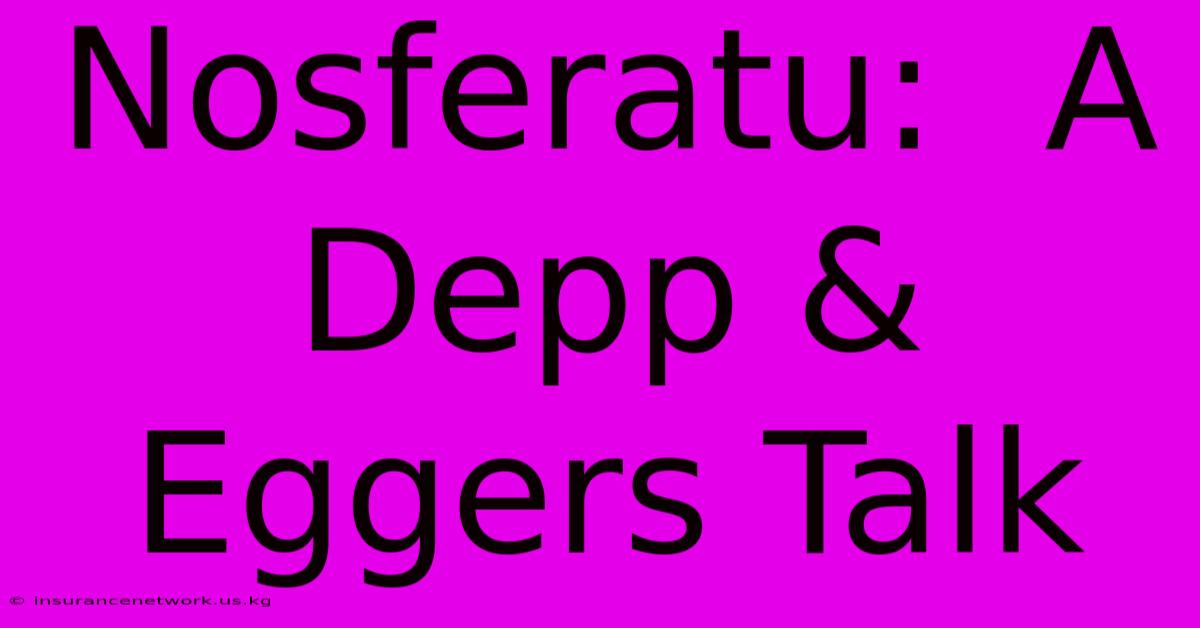 Nosferatu:  A Depp & Eggers Talk