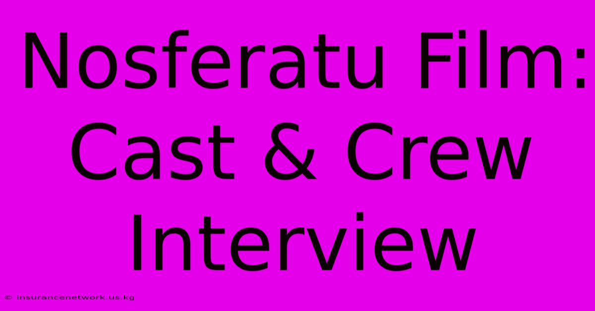 Nosferatu Film: Cast & Crew Interview