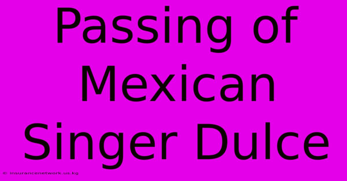 Passing Of Mexican Singer Dulce