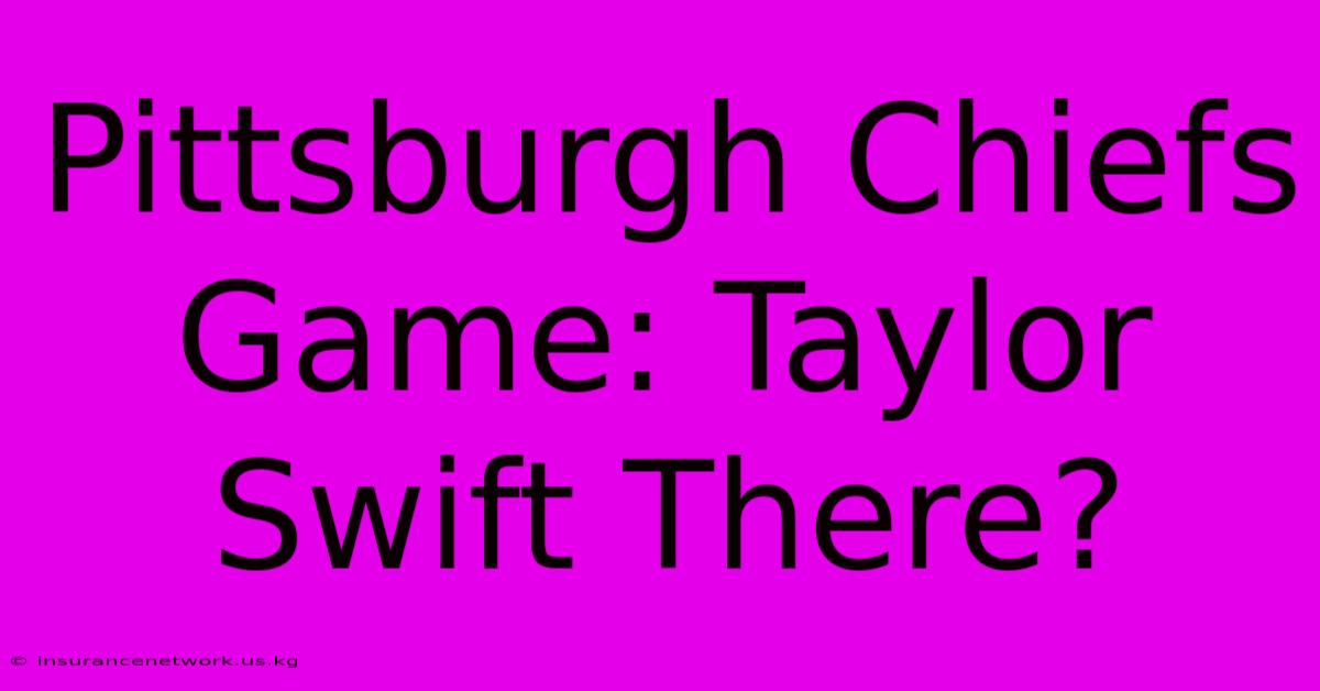 Pittsburgh Chiefs Game: Taylor Swift There?