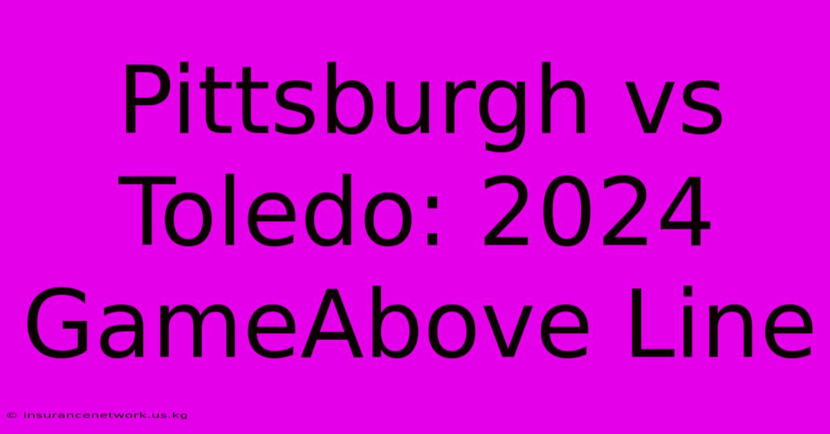 Pittsburgh Vs Toledo: 2024 GameAbove Line