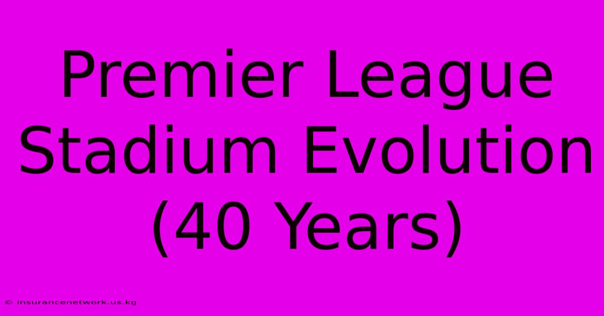 Premier League Stadium Evolution (40 Years)