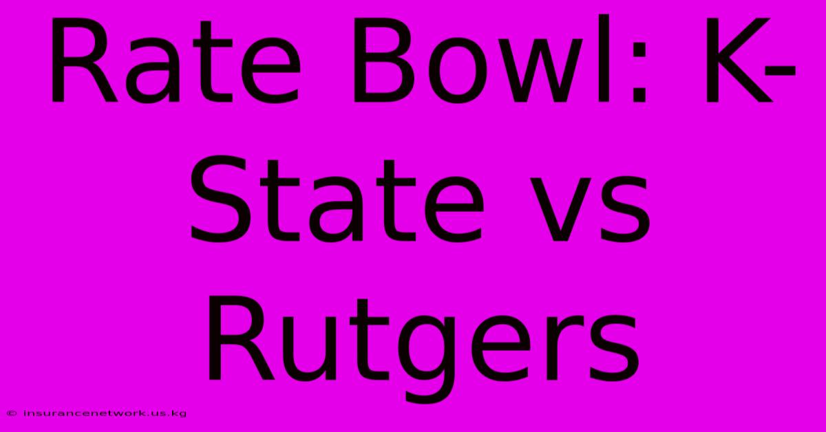 Rate Bowl: K-State Vs Rutgers