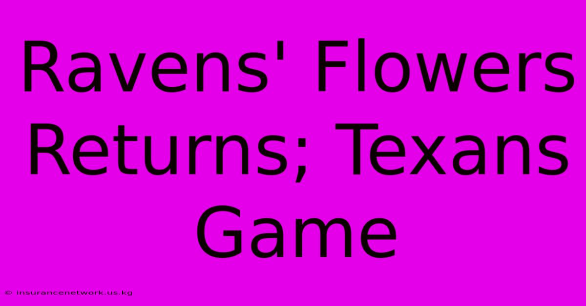 Ravens' Flowers Returns; Texans Game