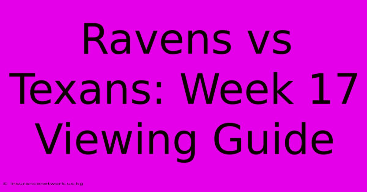 Ravens Vs Texans: Week 17 Viewing Guide