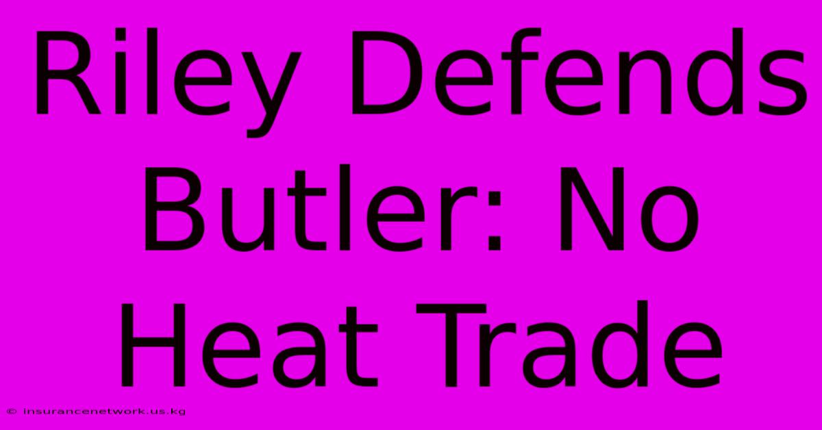 Riley Defends Butler: No Heat Trade