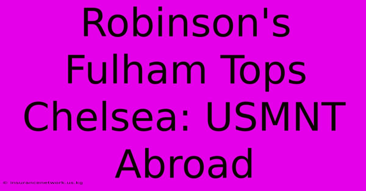 Robinson's Fulham Tops Chelsea: USMNT Abroad