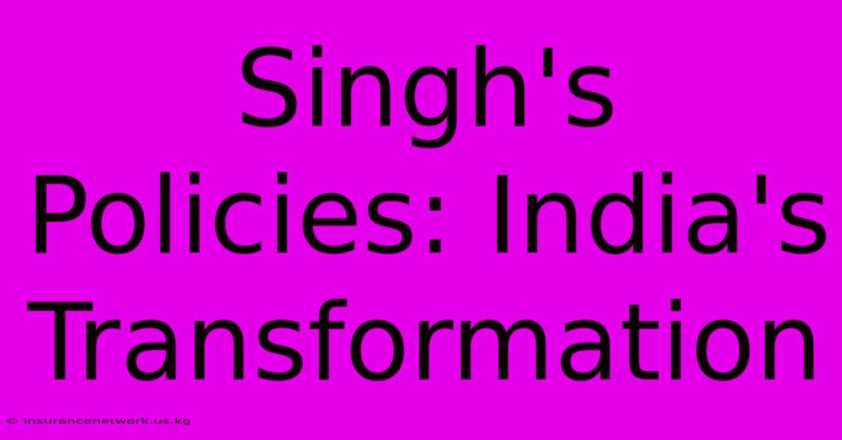 Singh's Policies: India's Transformation