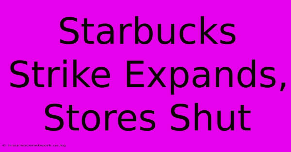 Starbucks Strike Expands, Stores Shut