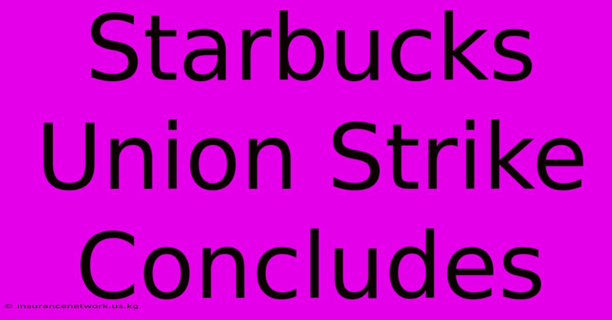 Starbucks Union Strike Concludes