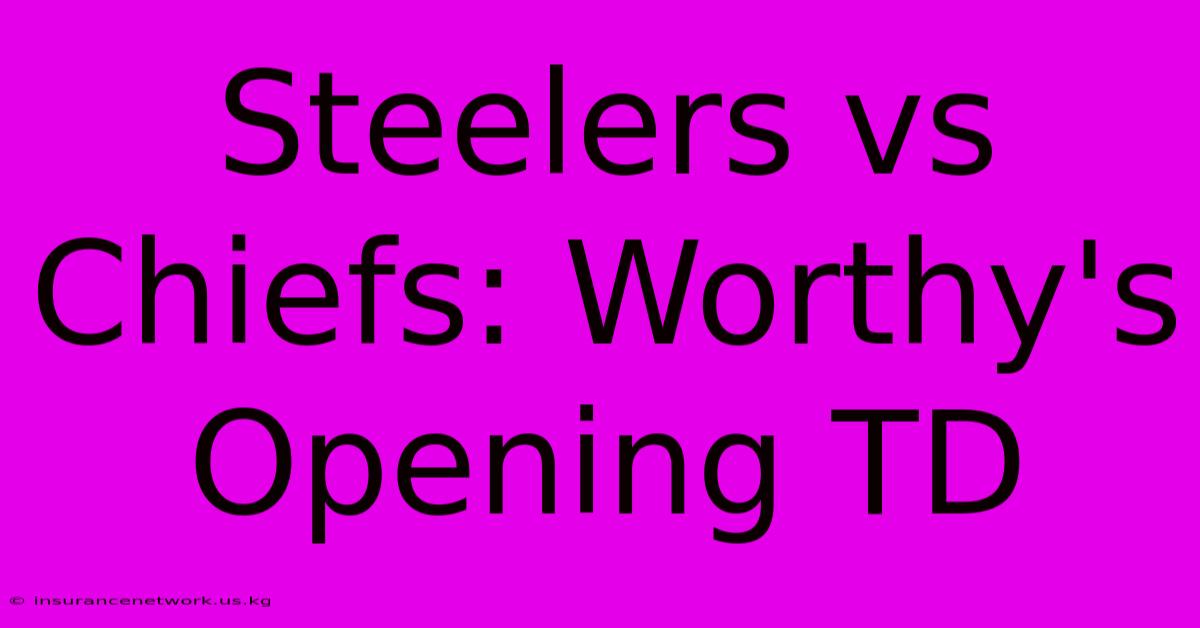 Steelers Vs Chiefs: Worthy's Opening TD