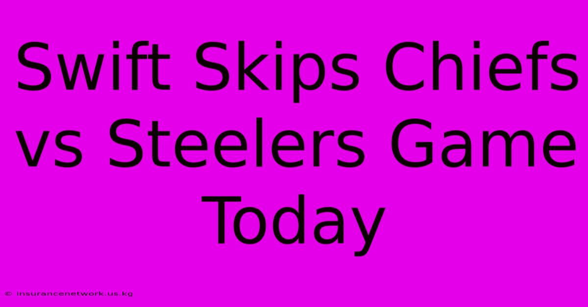 Swift Skips Chiefs Vs Steelers Game Today