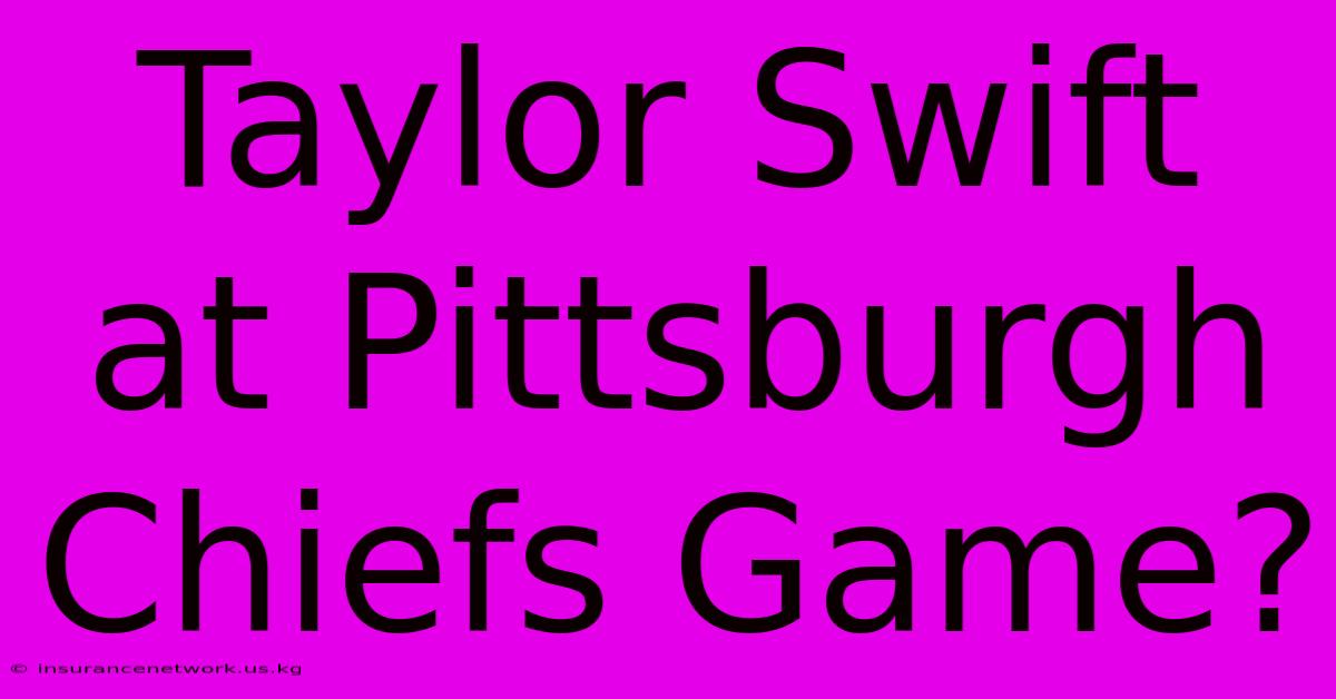 Taylor Swift At Pittsburgh Chiefs Game?