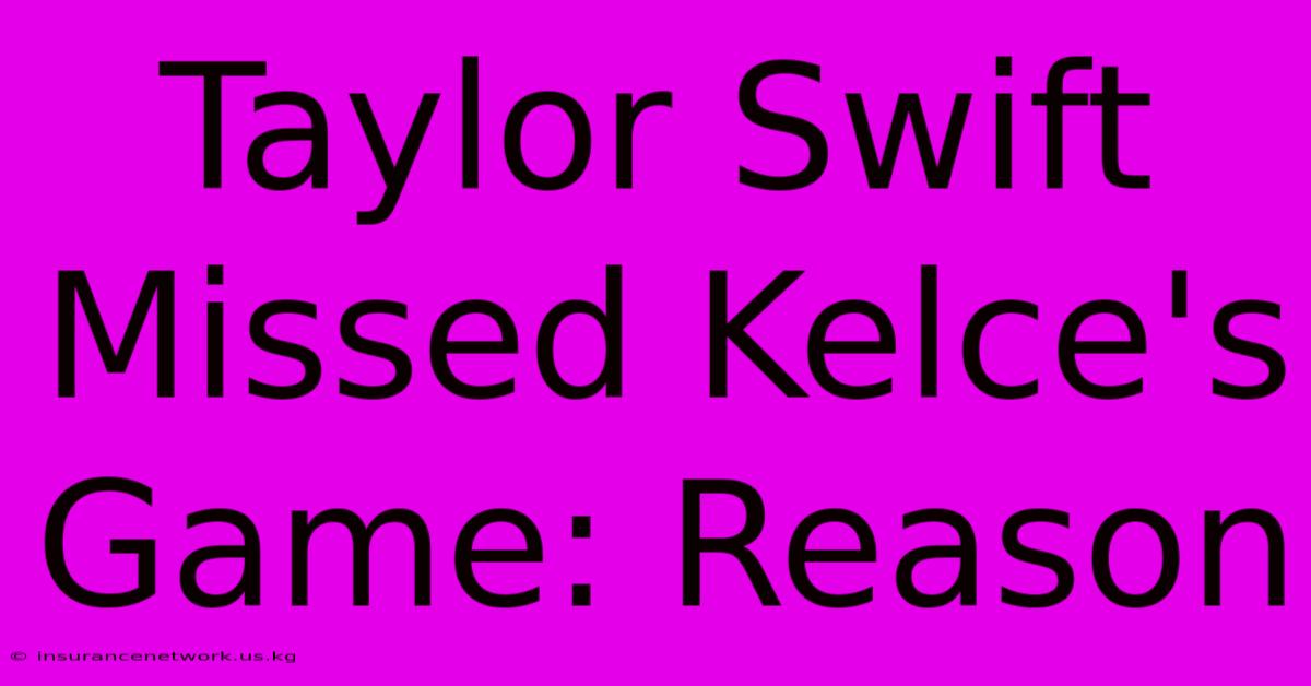 Taylor Swift Missed Kelce's Game: Reason