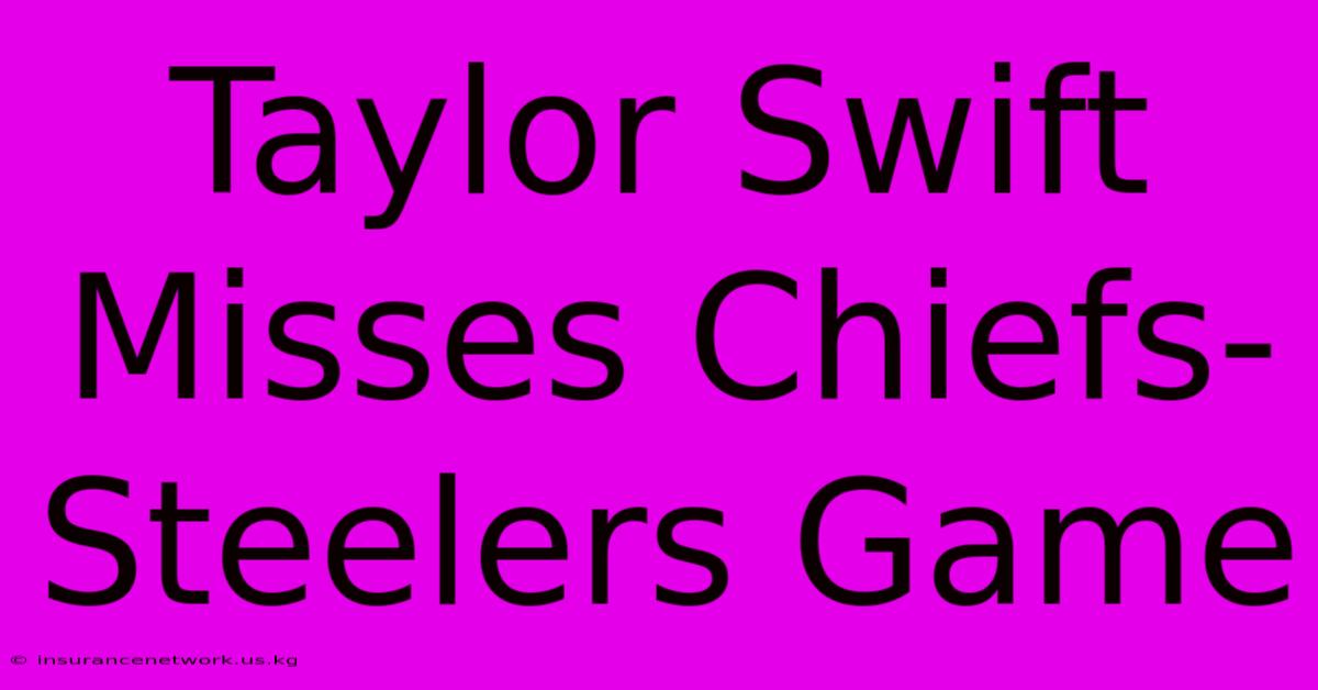 Taylor Swift Misses Chiefs-Steelers Game