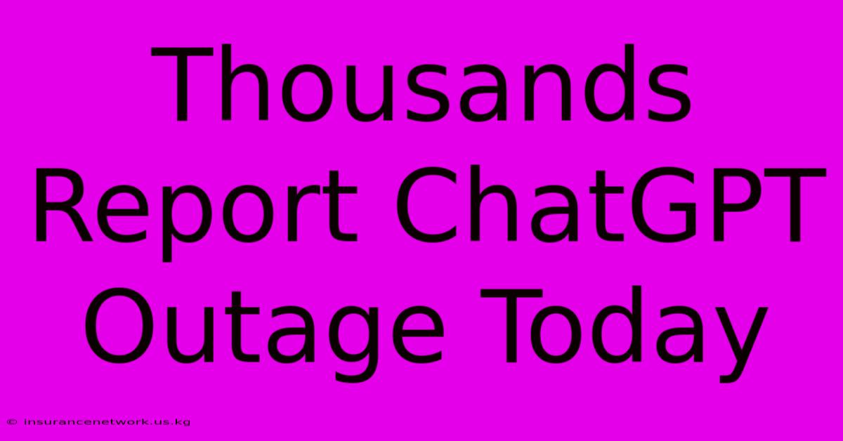 Thousands Report ChatGPT Outage Today