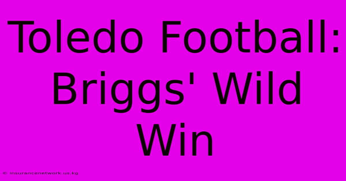 Toledo Football: Briggs' Wild Win