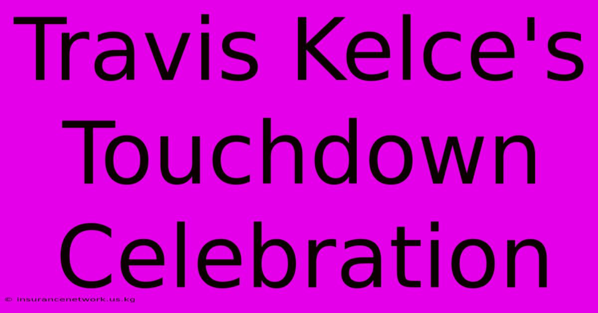 Travis Kelce's Touchdown Celebration