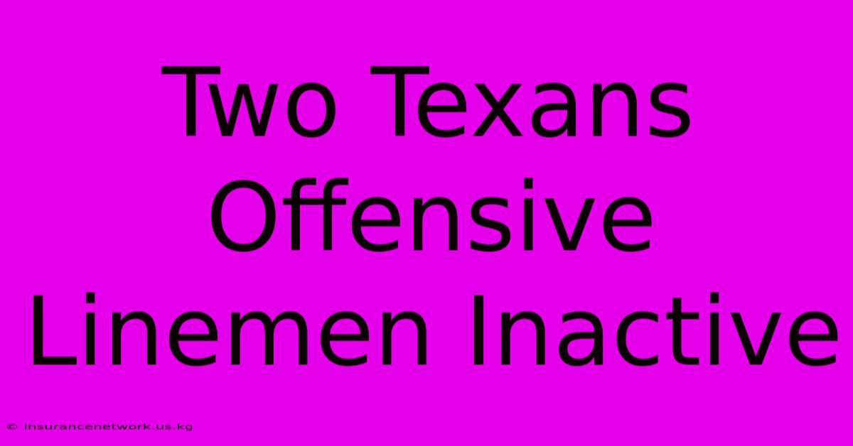 Two Texans Offensive Linemen Inactive