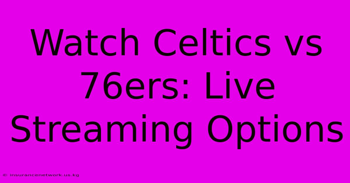 Watch Celtics Vs 76ers: Live Streaming Options