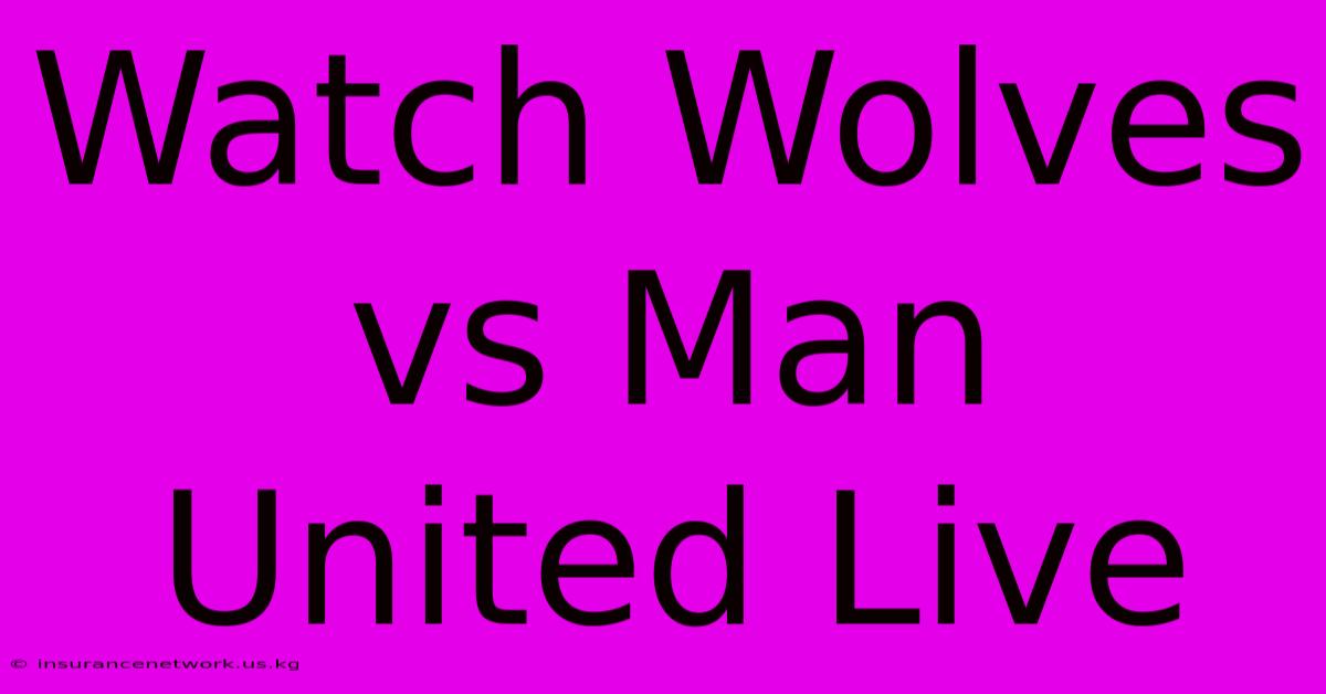 Watch Wolves Vs Man United Live