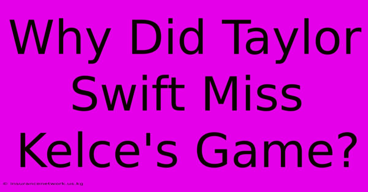 Why Did Taylor Swift Miss Kelce's Game?